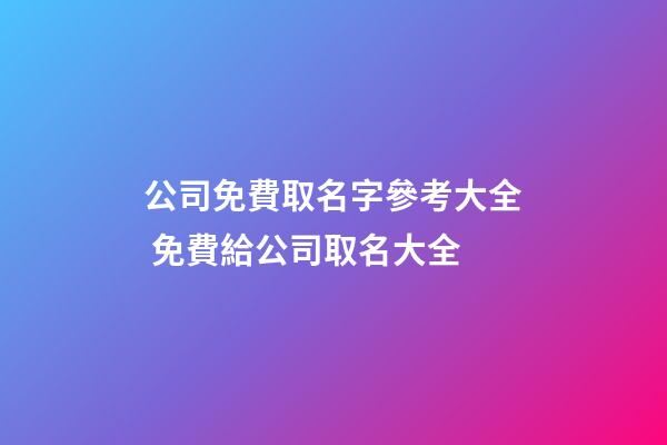 公司免費取名字參考大全 免費給公司取名大全